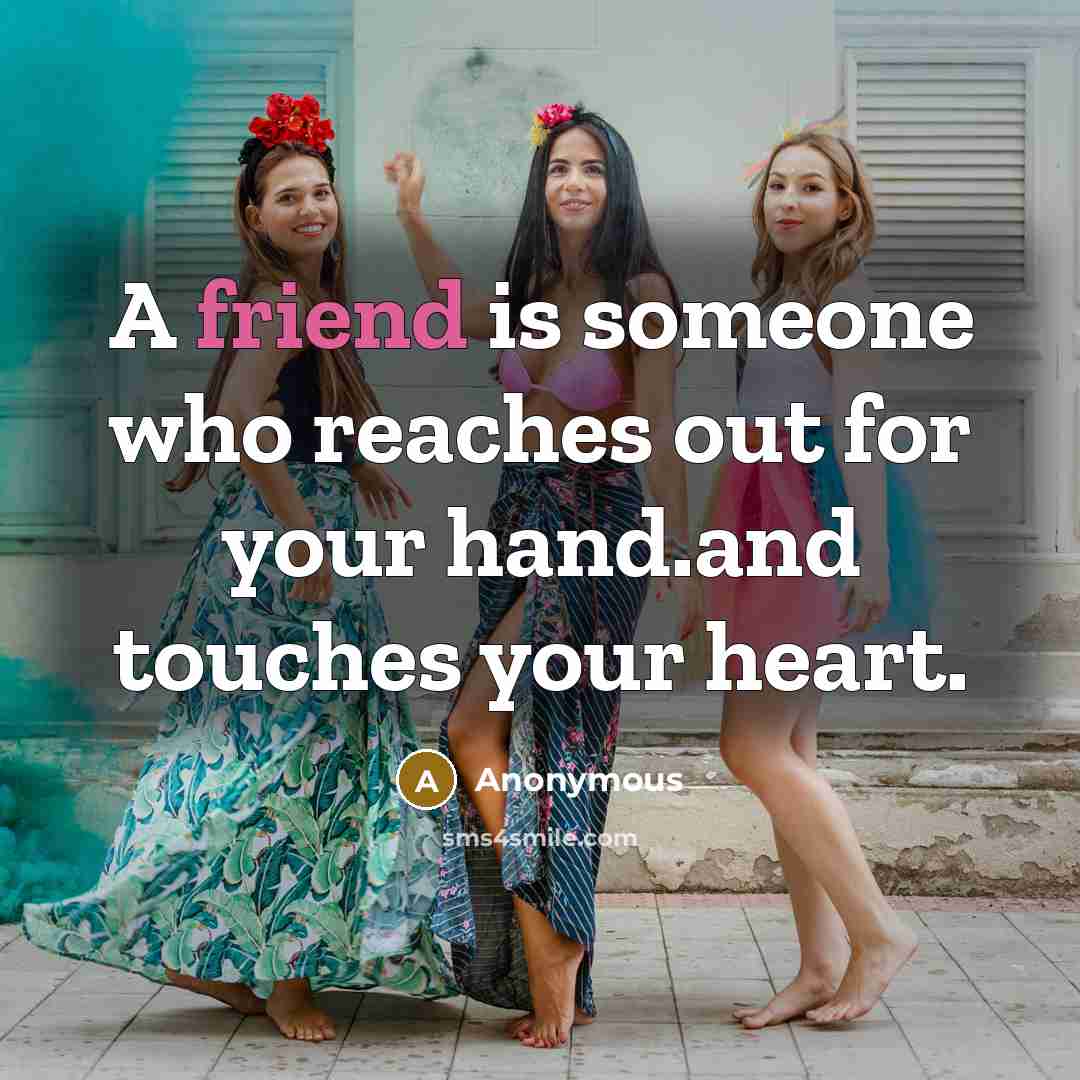 “A friend is someone who reaches out for your hand.and…” quote by Anonymous