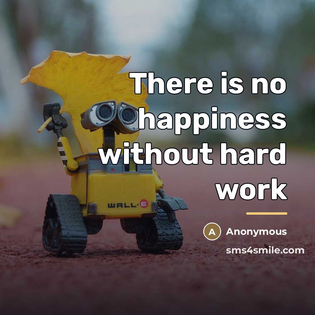 “There is no happiness without hard work…” quote by Anonymous