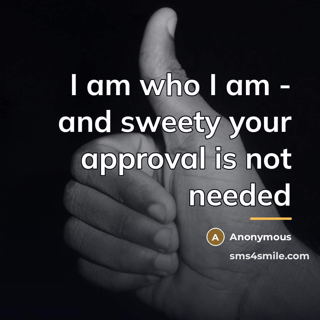 “I am who I am - and sweety your approval…” quote by Anonymous