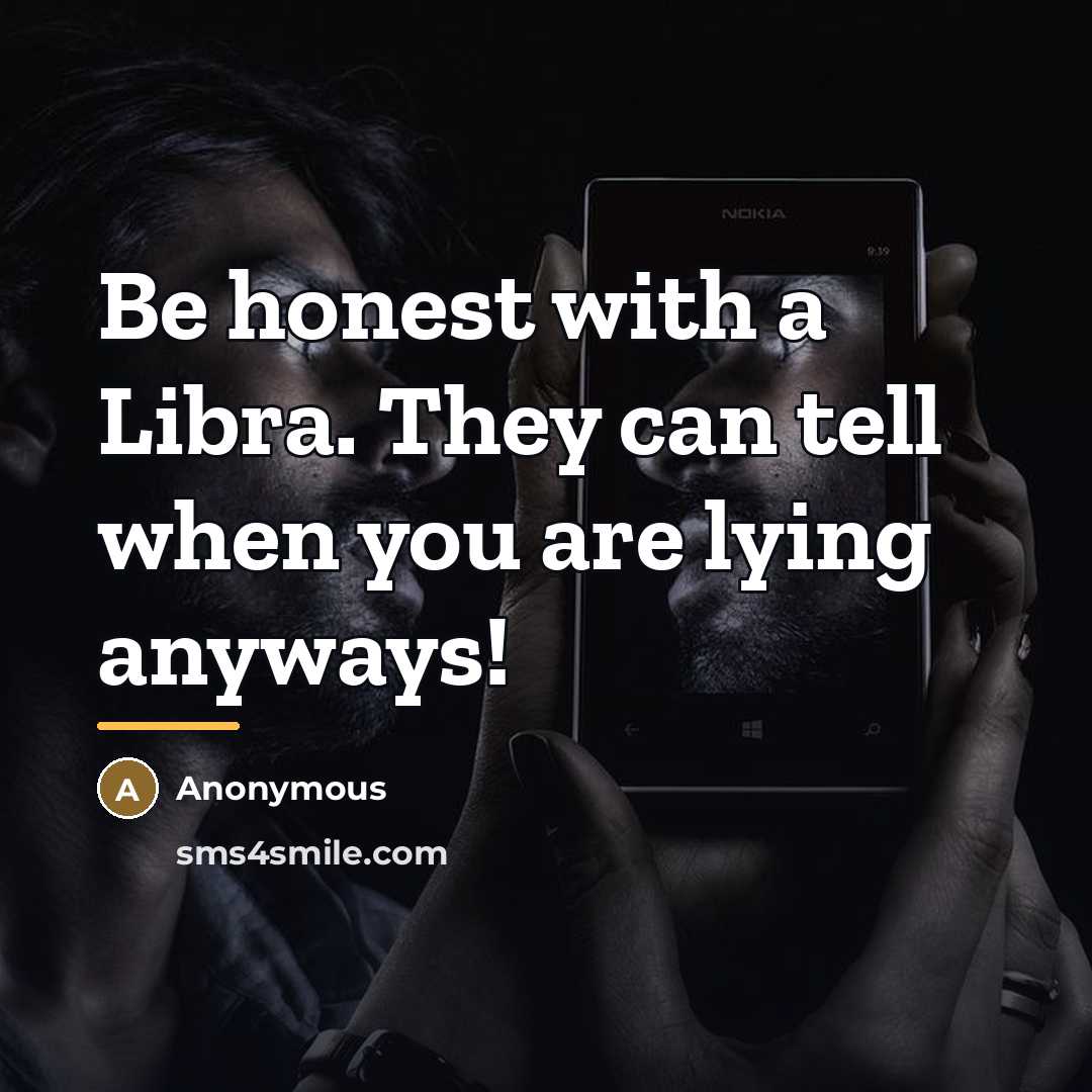 “Be honest with a Libra. They can tell when you…” quote by Anonymous
