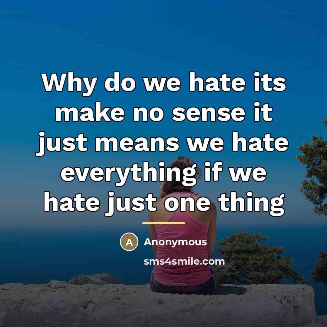 “Why do we hate its make no sense it just…” quote by Anonymous
