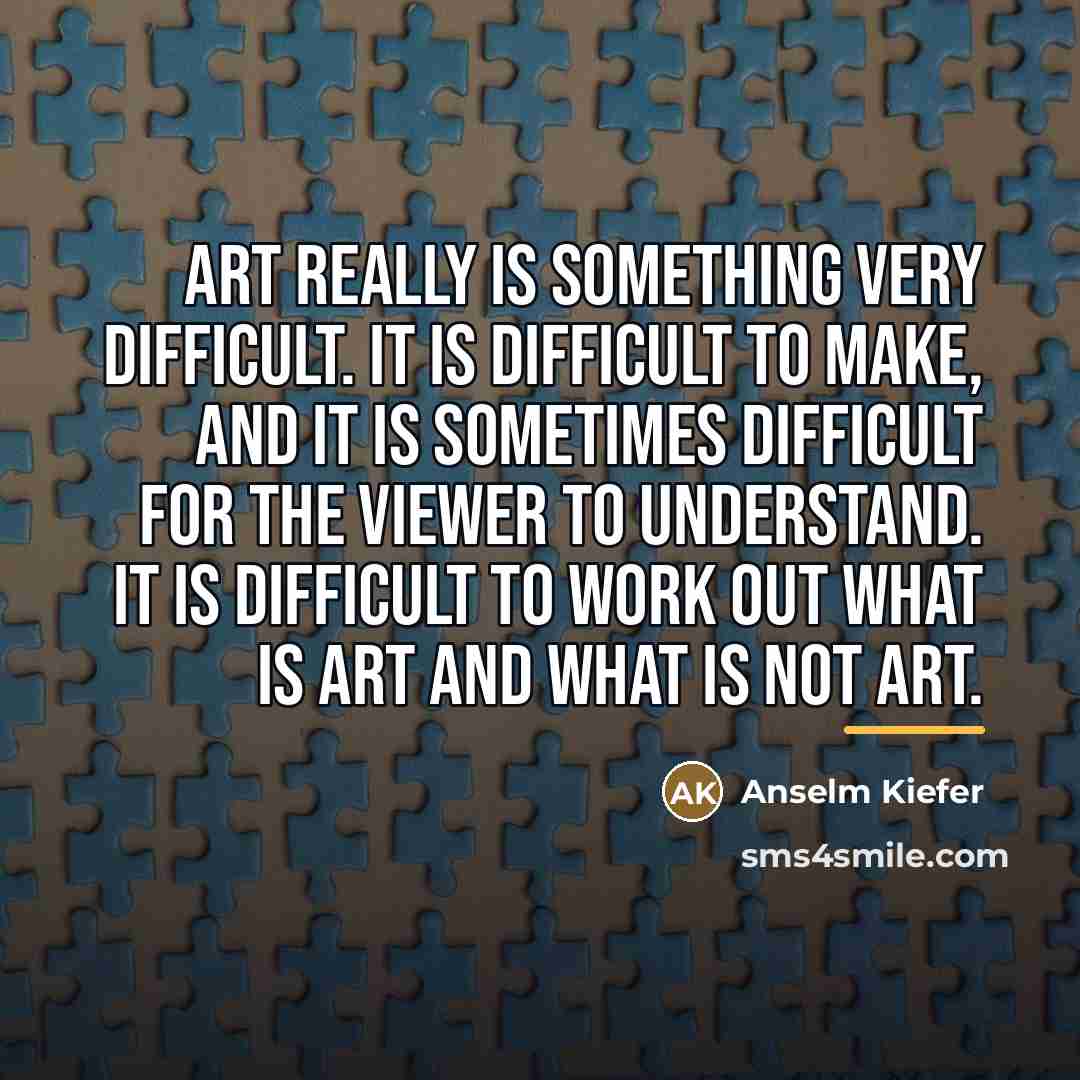 “Art really is something very difficult. It is difficult to…” quote by Anselm Kiefer