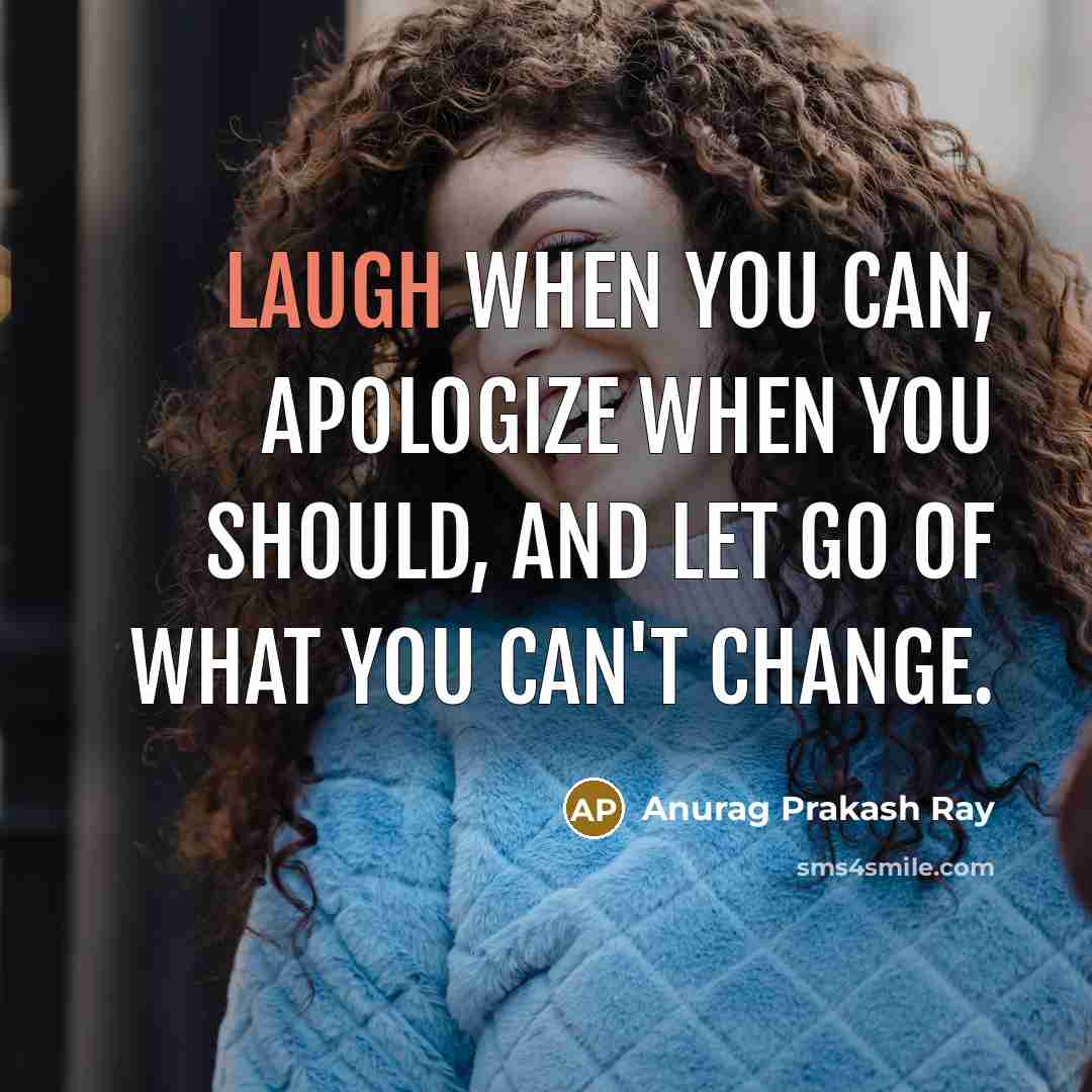 “Laugh when you can, apologize when you should, and let…” quote by Anurag Prakash Ray