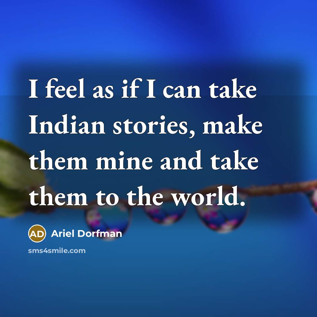 “I feel as if I can take Indian stories, make…” quote by Ariel Dorfman