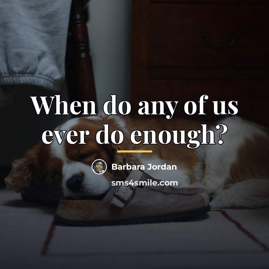 “When do any of us ever do enough?…” quote by Barbara Jordan