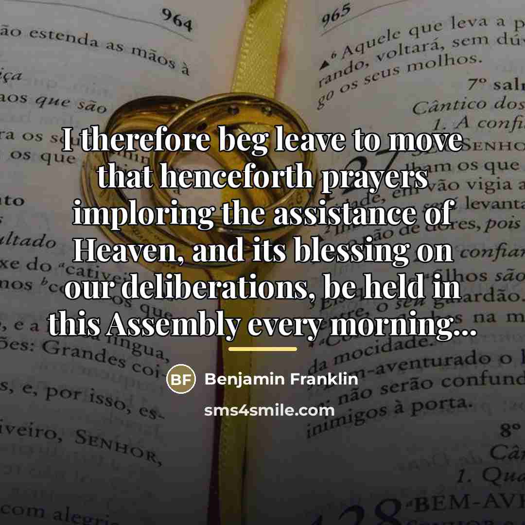 “I therefore beg leave to move that henceforth prayers imploring…” quote by Benjamin Franklin