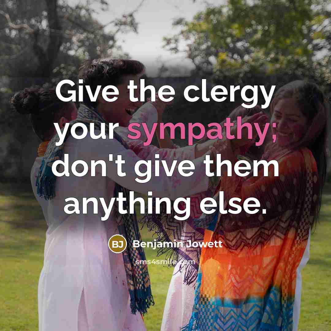 “Give the clergy your sympathy; don't give them anything else.…” quote by Benjamin Jowett