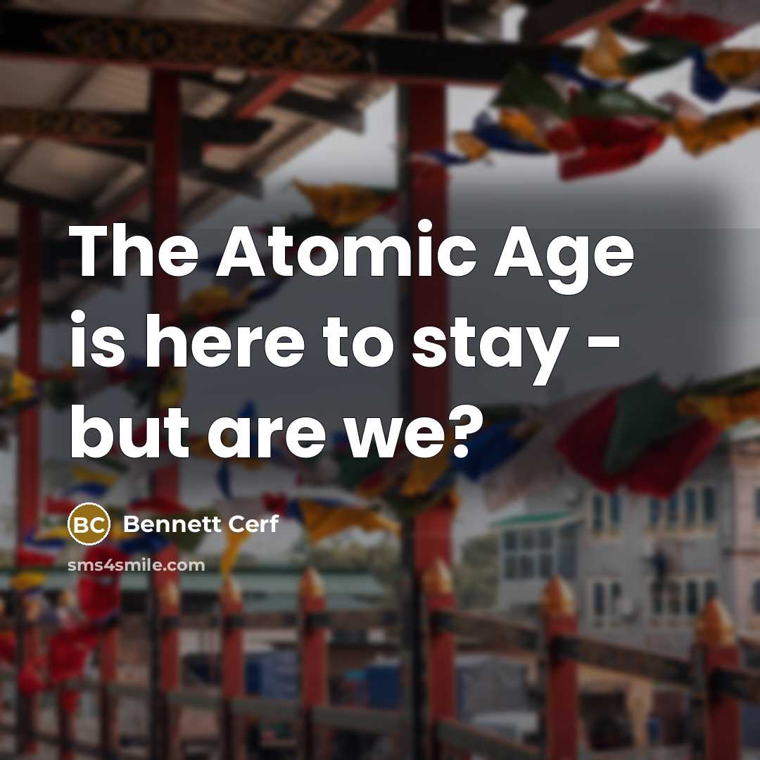 “The Atomic Age is here to stay - but are…” quote by Bennett Cerf