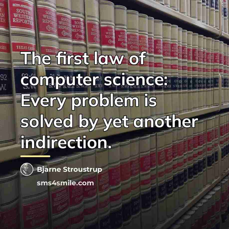“The first law of computer science: Every problem is solved…” quote by Bjarne Stroustrup