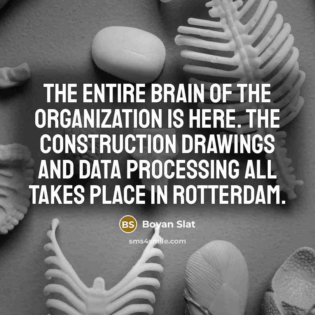 “The entire brain of the organization is here. The construction…” quote by Boyan Slat