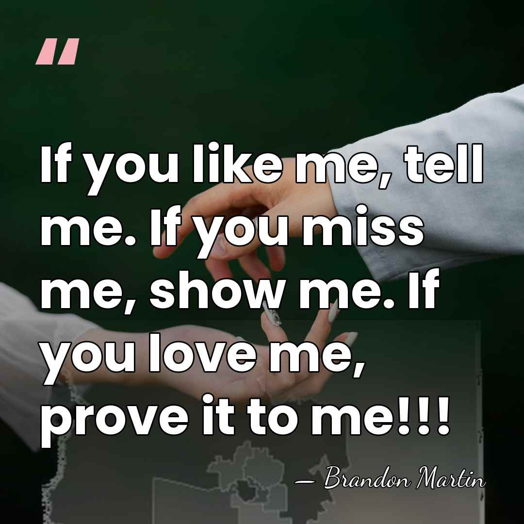 If you like me, tell me. If you miss me, show me.&hellip; - Brandon Martin