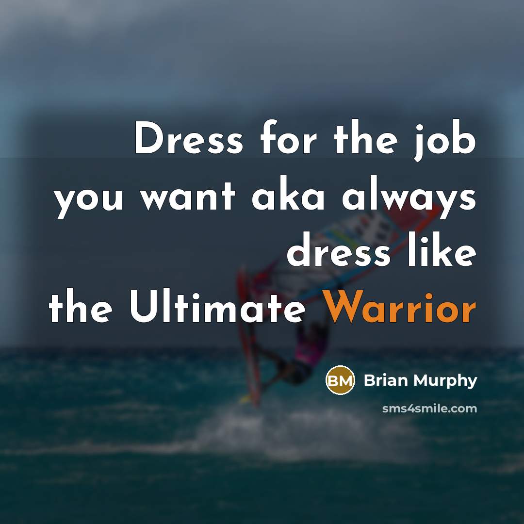“Dress for the job you want aka always dress like…” quote by Brian Murphy