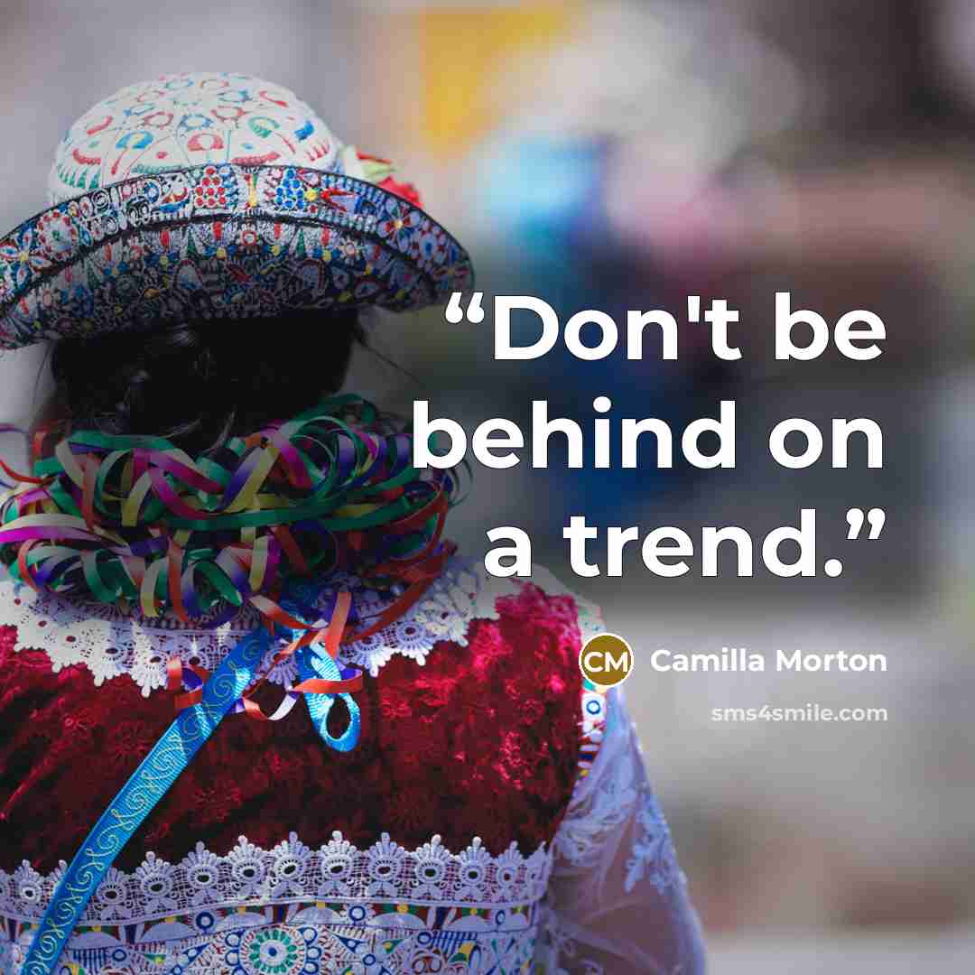 “Don't be behind on a trend.” quote by Camilla Morton