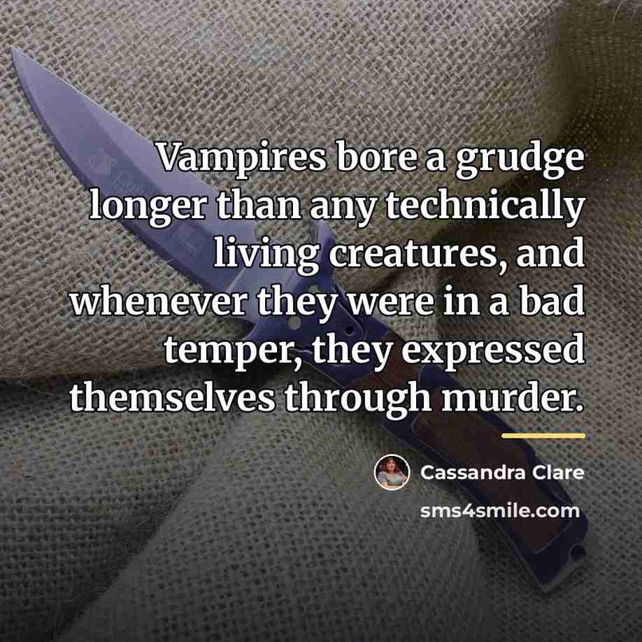 “Vampires bore a grudge longer than any technically living creatures,…” quote by Cassandra Clare