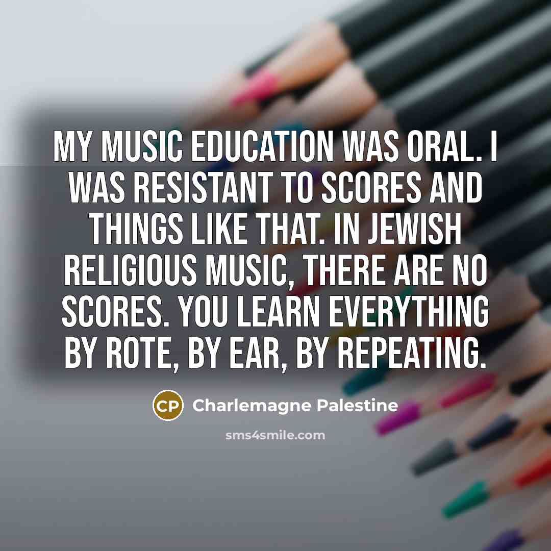 “My music education was oral. I was resistant to scores…” quote by Charlemagne Palestine