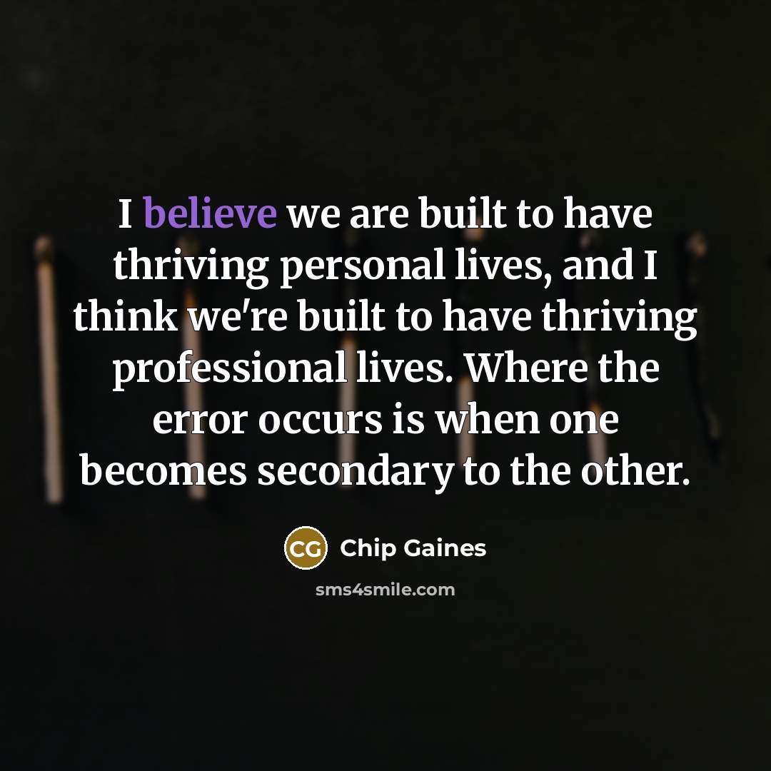 “I believe we are built to have thriving personal lives,…” quote by Chip Gaines