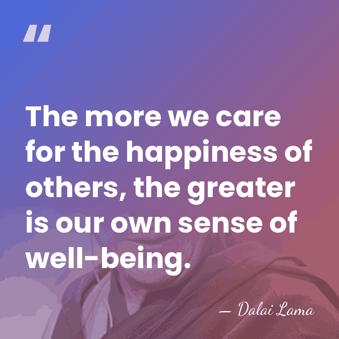 The more we care for the happiness of others, the greater is&hellip; - Dalai Lama