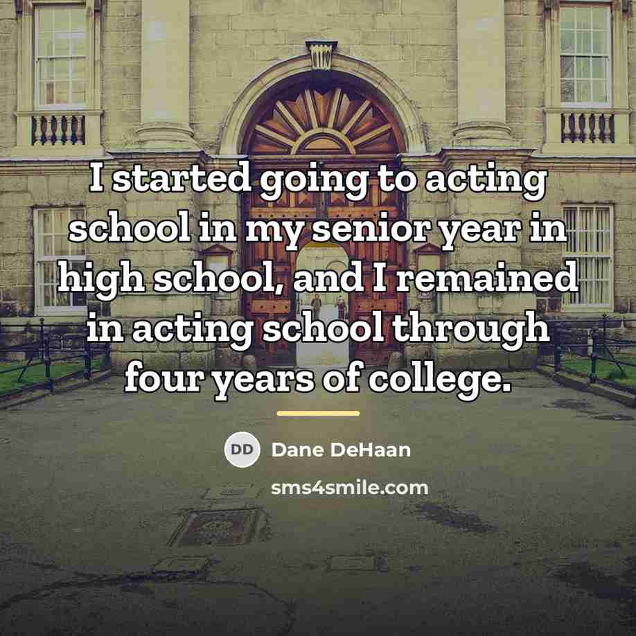 “I started going to acting school in my senior year…” quote by Dane DeHaan
