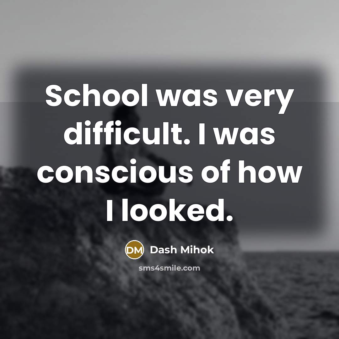 “School was very difficult. I was conscious of how I…” quote by Dash Mihok