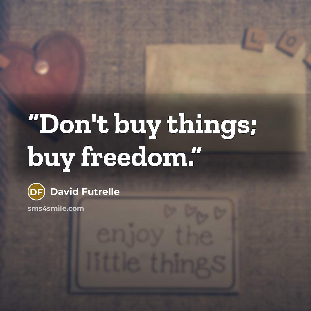 “Don't buy things; buy freedom.” quote by David Futrelle