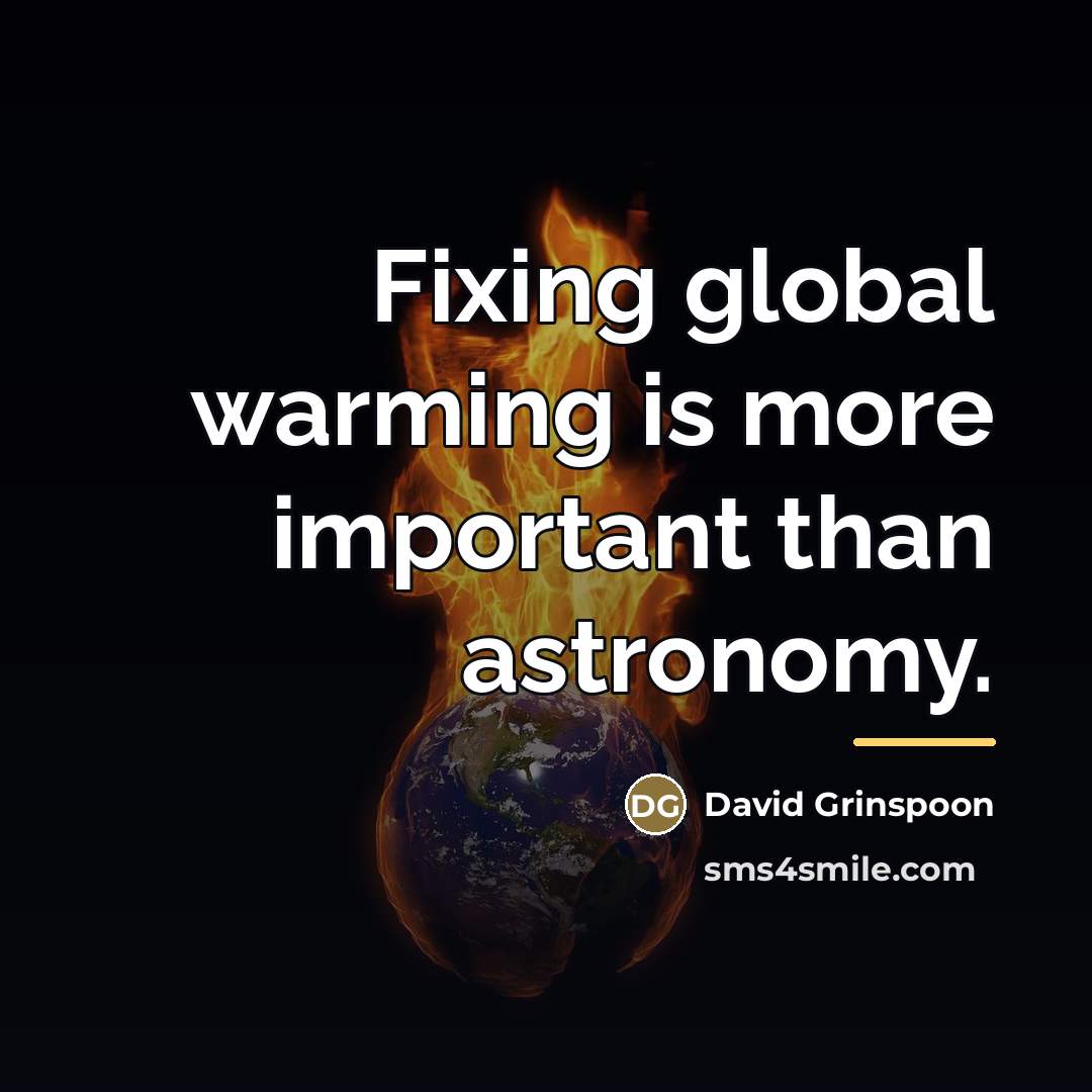 “Fixing global warming is more important than astronomy.…” quote by David Grinspoon