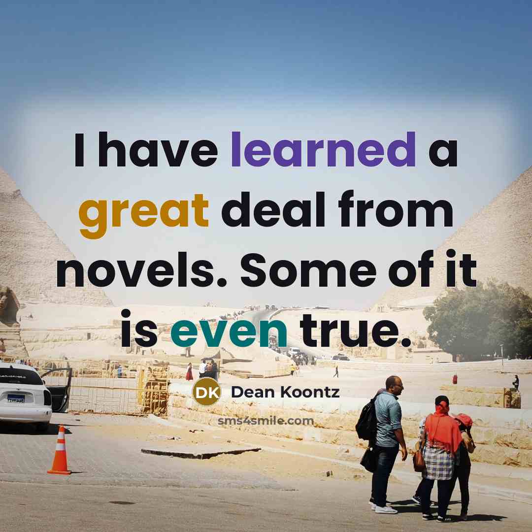 “I have learned a great deal from novels. Some of…” quote by Dean Koontz