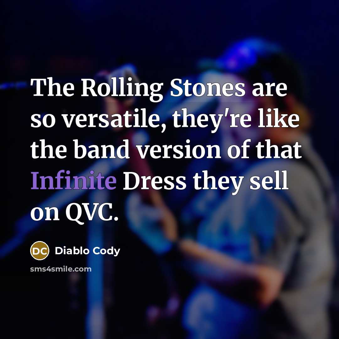 “The Rolling Stones are so versatile, they're like the band…” quote by Diablo Cody