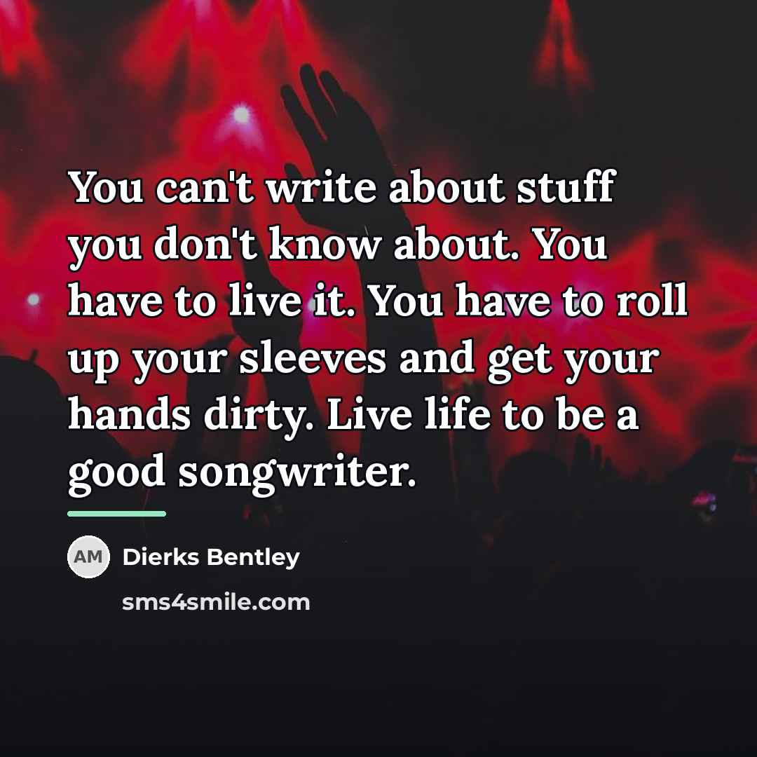 “You can't write about stuff you don't know about. You…” quote by Dierks Bentley