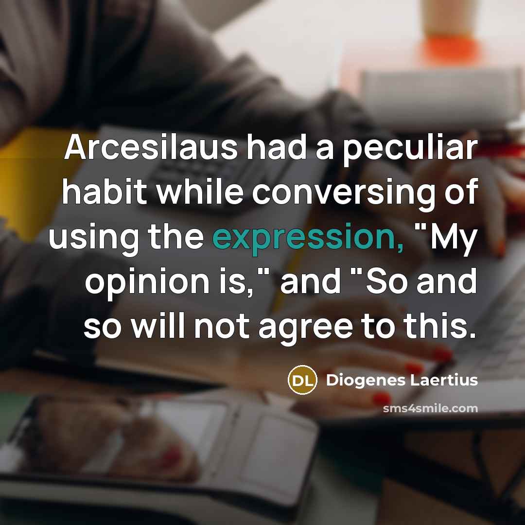 “Arcesilaus had a peculiar habit while conversing of using the…” quote by Diogenes Laertius