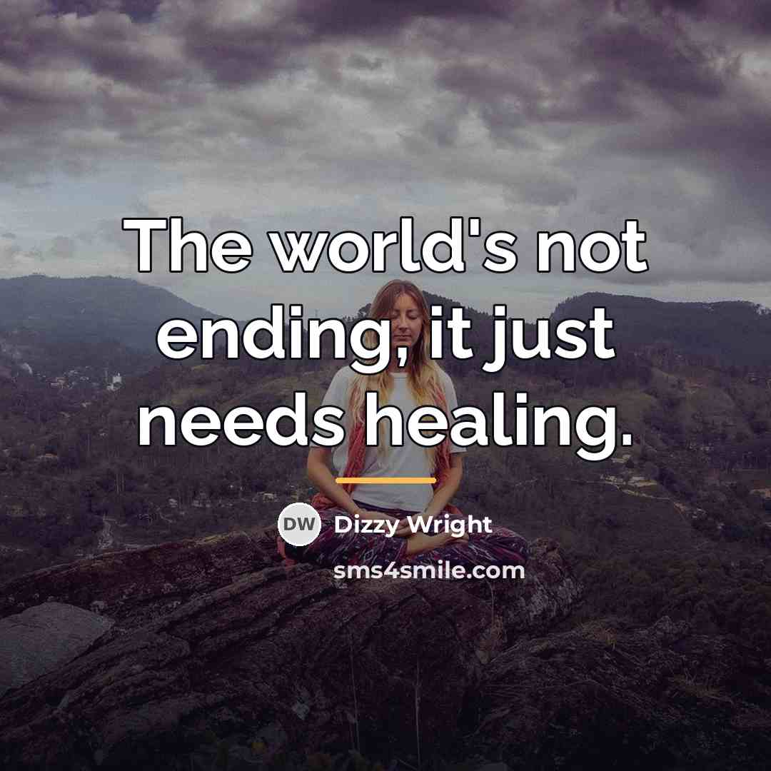“The world's not ending, it just needs healing.…” quote by Dizzy Wright