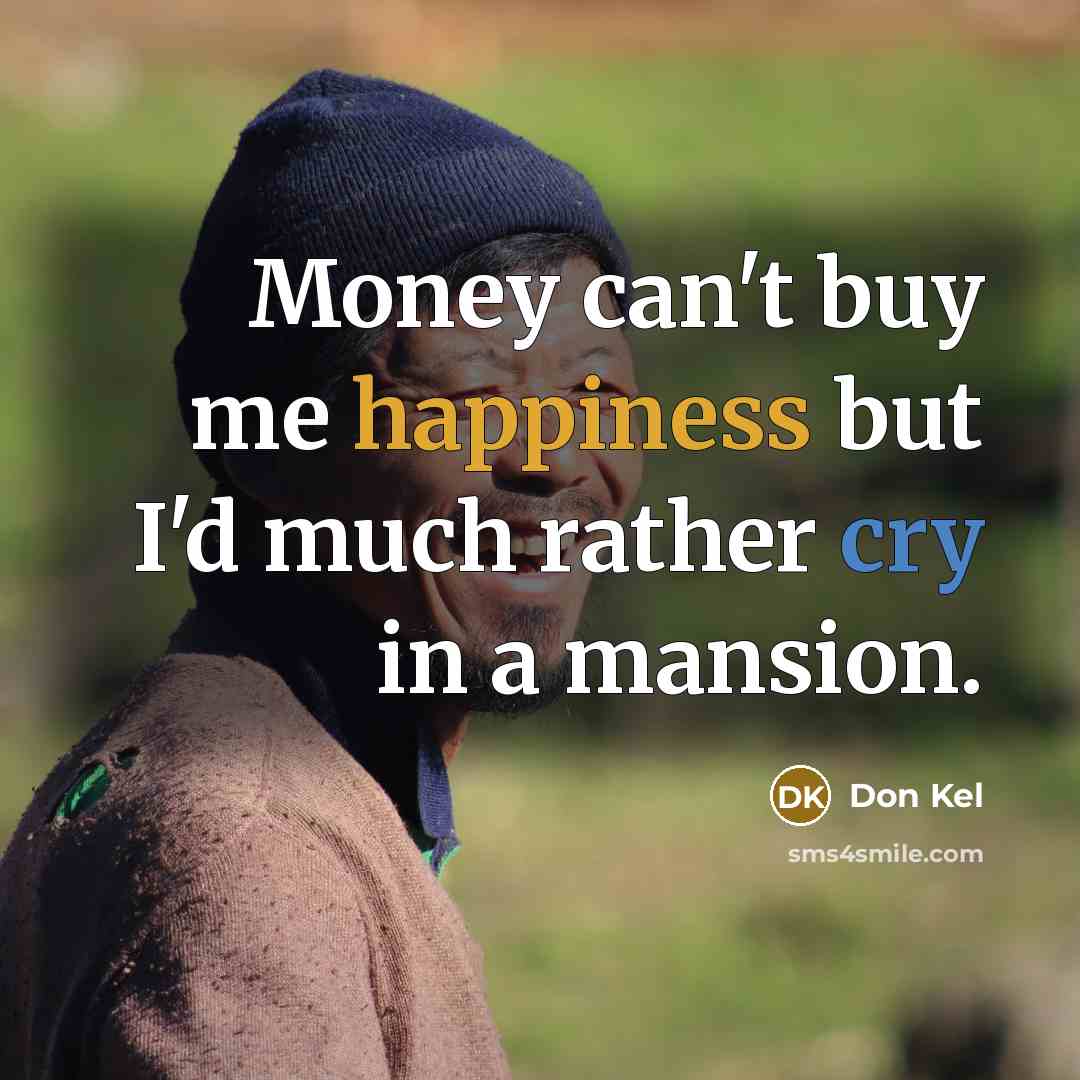 “Money can't buy me happiness but I'd much rather cry…” quote by Don Kel