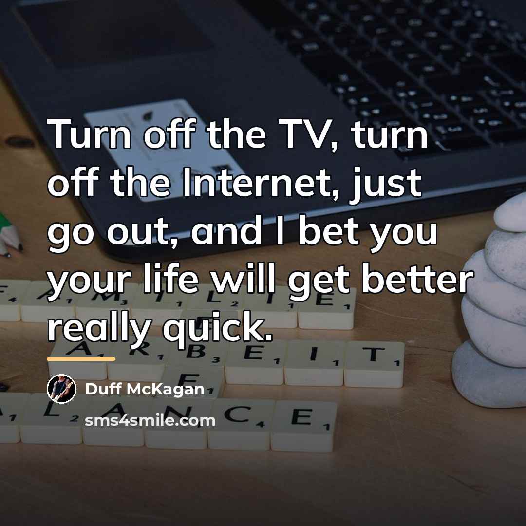 “Turn off the TV, turn off the Internet, just go…” quote by Duff McKagan