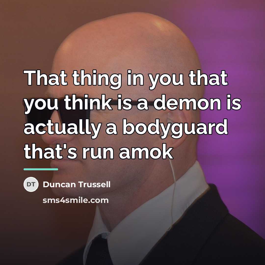 “That thing in you that you think is a demon…” quote by Duncan Trussell