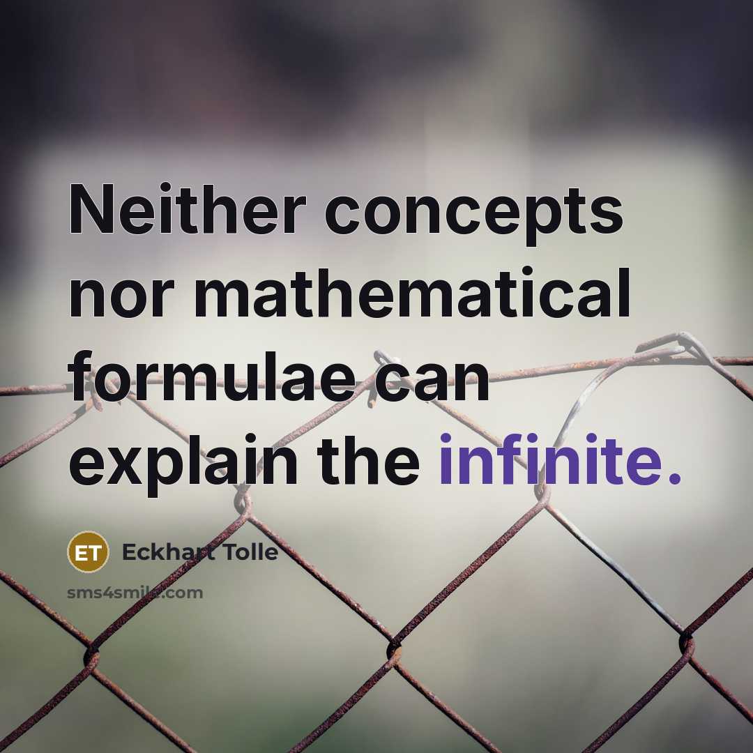 “Neither concepts nor mathematical formulae can explain the infinite.” quote by Eckhart Tolle