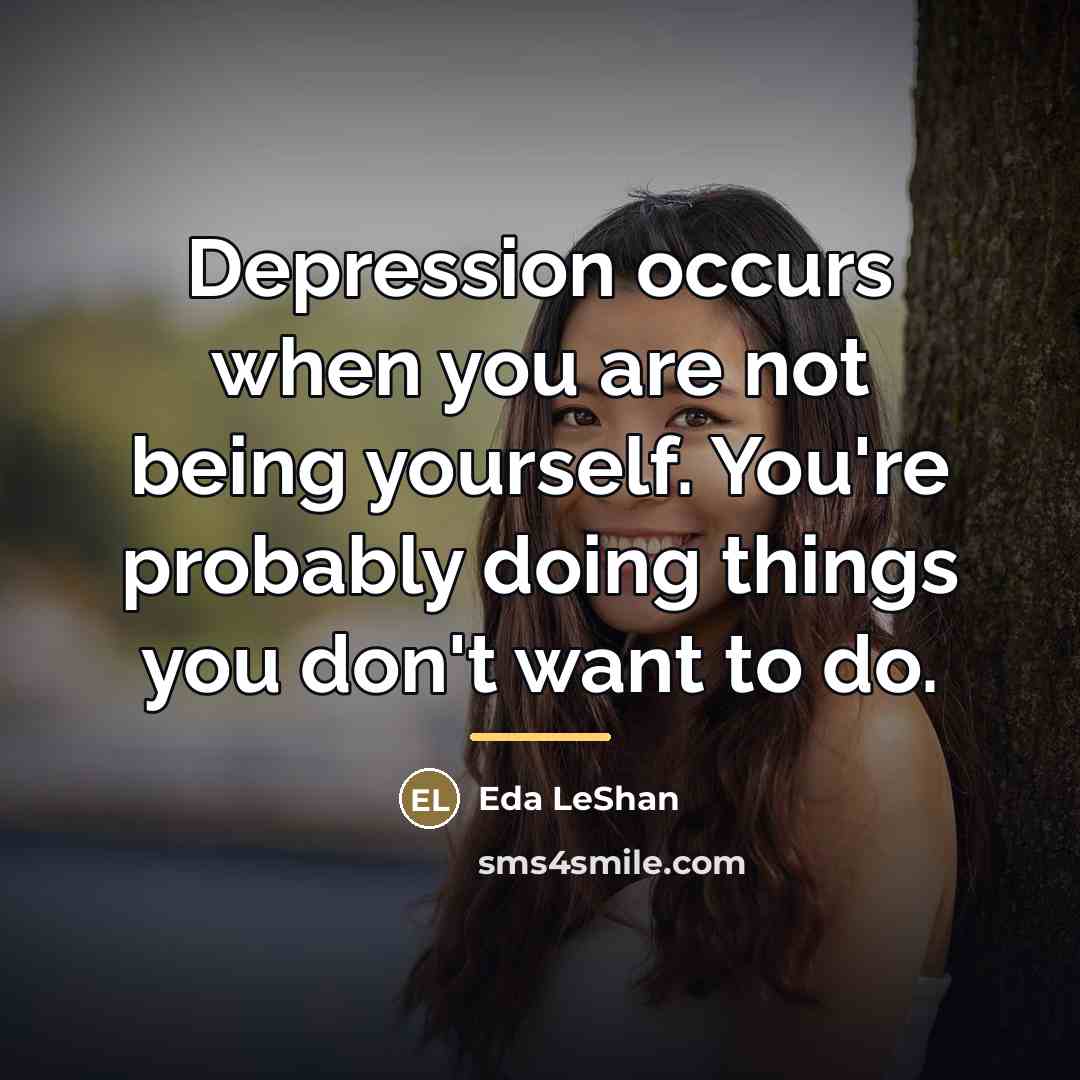 “Depression occurs when you are not being yourself. You're probably…” quote by Eda LeShan