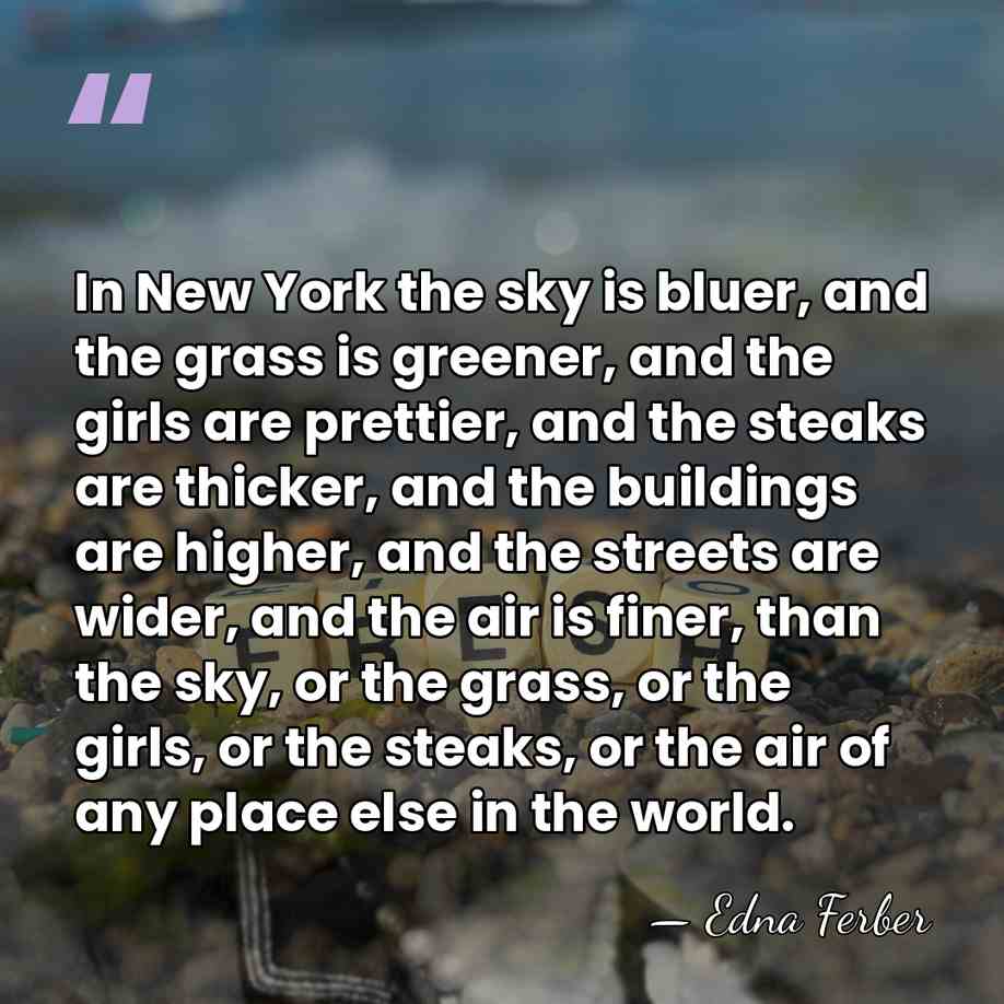 In New York the sky is bluer, and the grass is greener,&hellip; - Edna Ferber