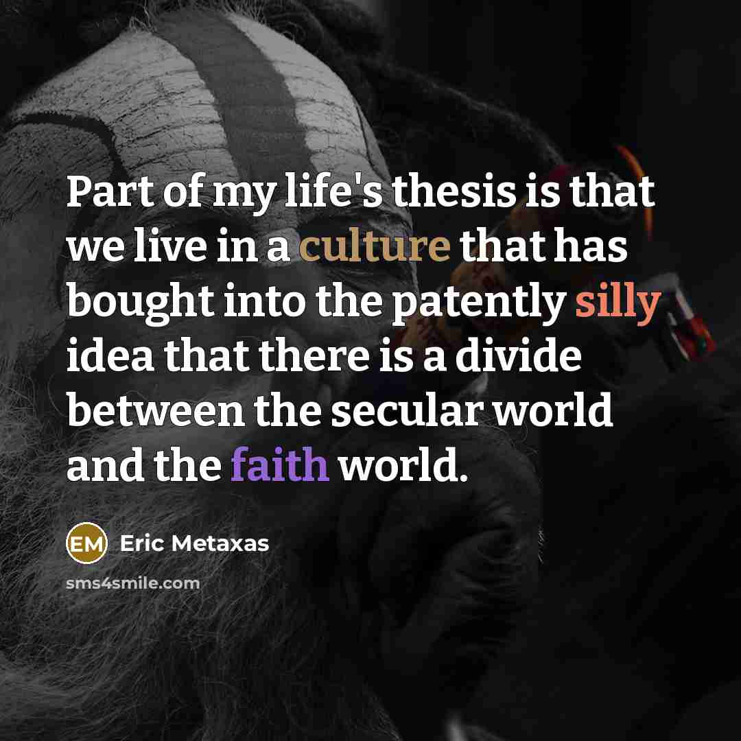 “Part of my life's thesis is that we live in…” quote by Eric Metaxas