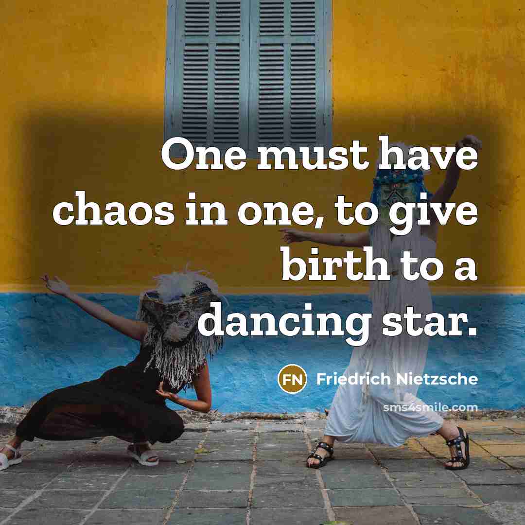 “One must have chaos in one, to give birth to…” quote by Friedrich Nietzsche