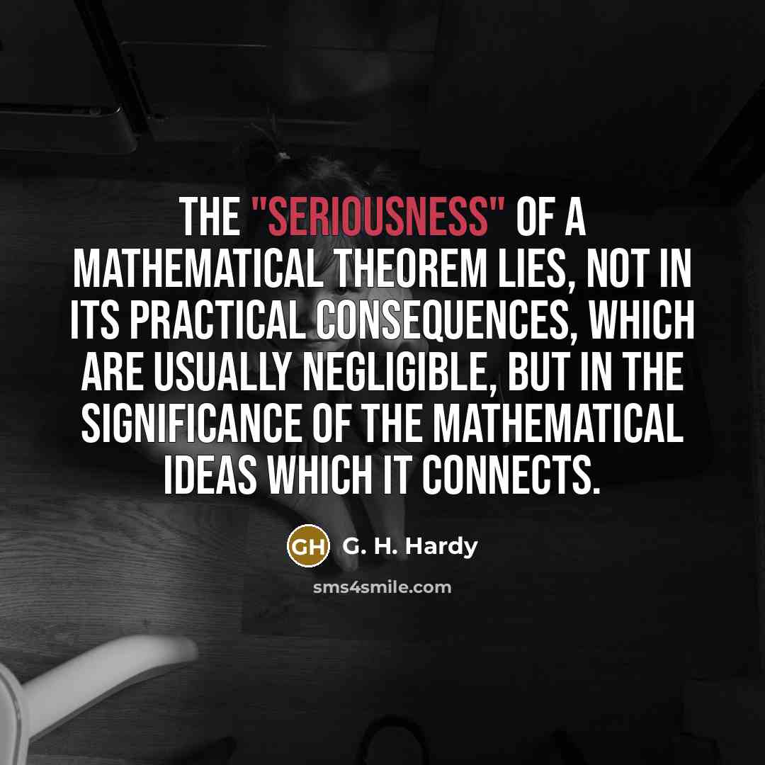 “The "seriousness" of a mathematical theorem lies, not in its…” quote by G. H. Hardy