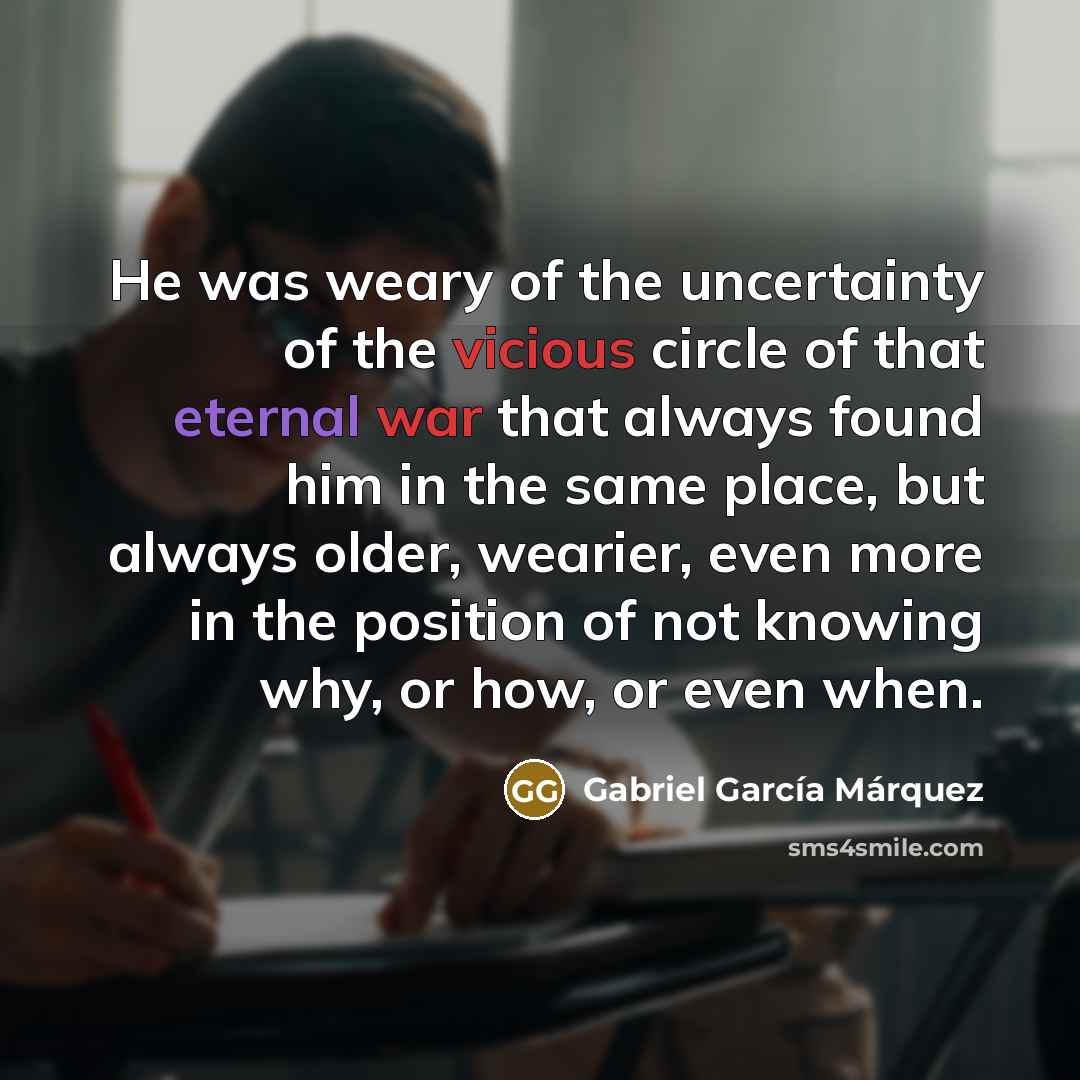 “He was weary of the uncertainty of the vicious circle…” quote by Gabriel Garcia Marquez