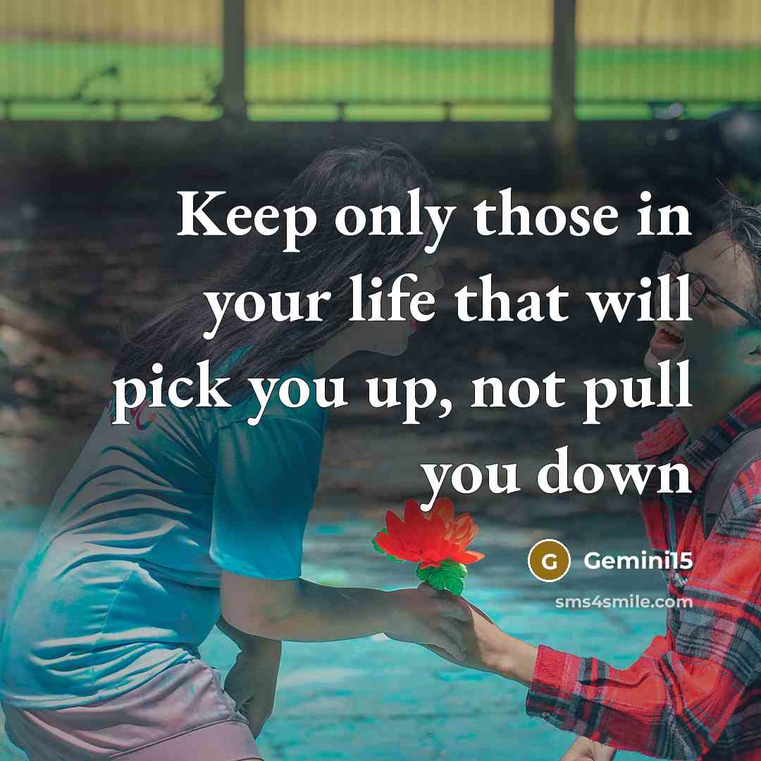 “Keep only those in your life that will pick you up, not pull you down” quote by Gemini15