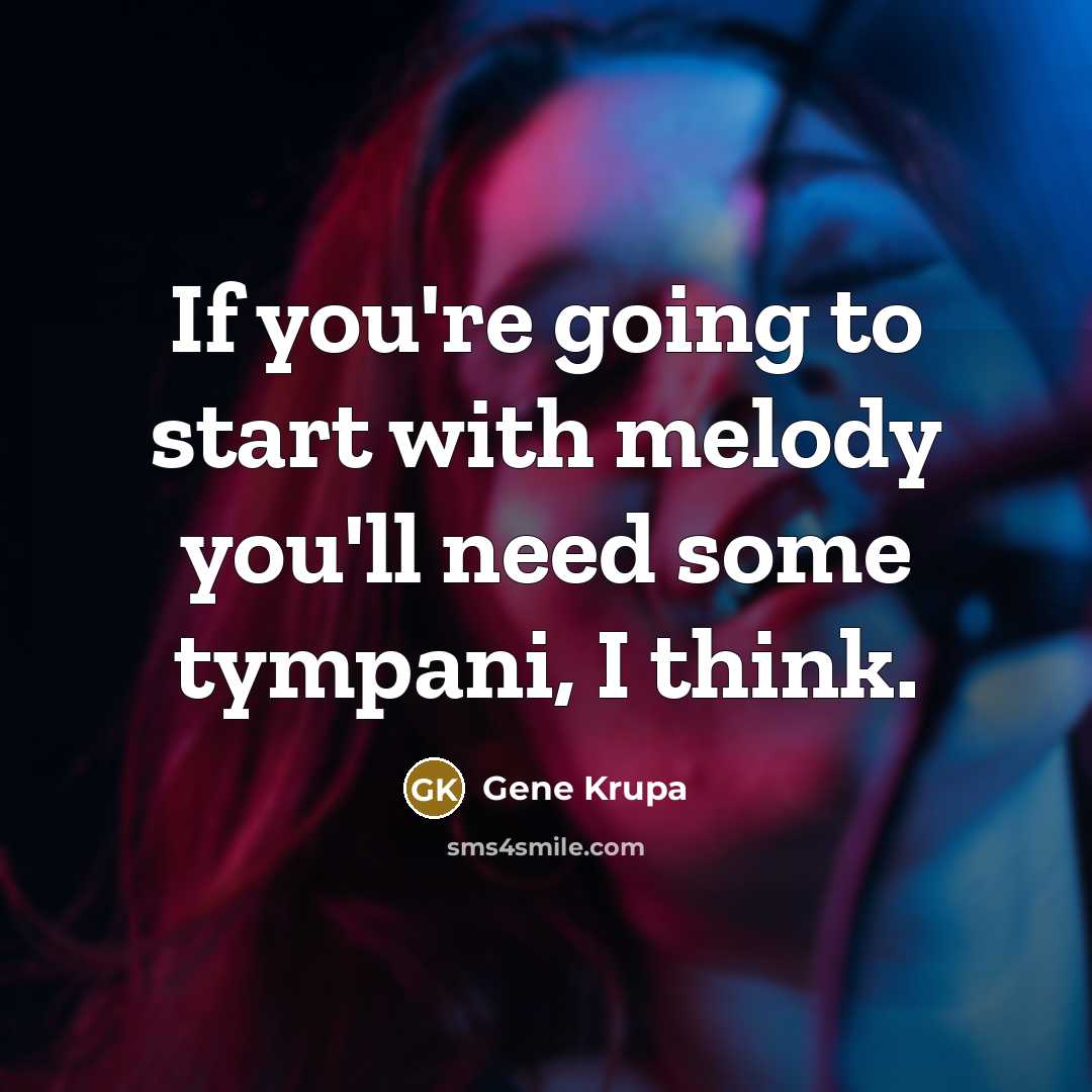 “If you're going to start with melody you'll need some…” quote by Gene Krupa