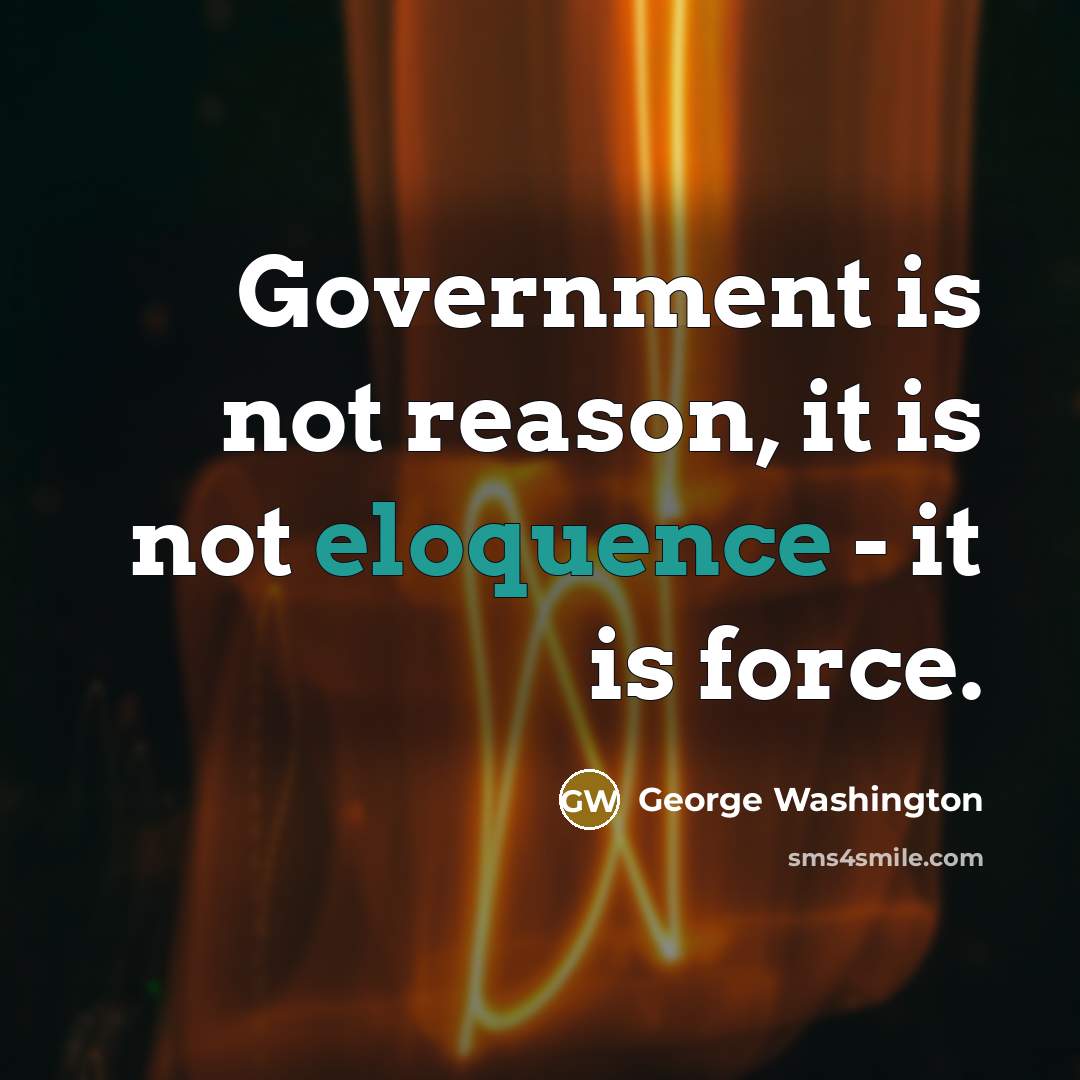 “Government is not reason, it is not eloquence - it…” quote by George Washington