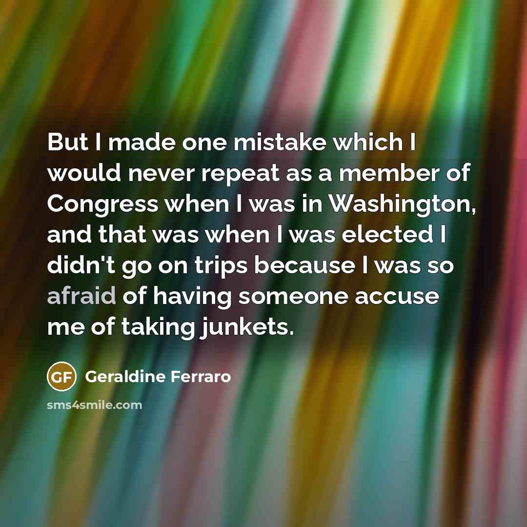 “But I made one mistake which I would never repeat…” quote by Geraldine Ferraro