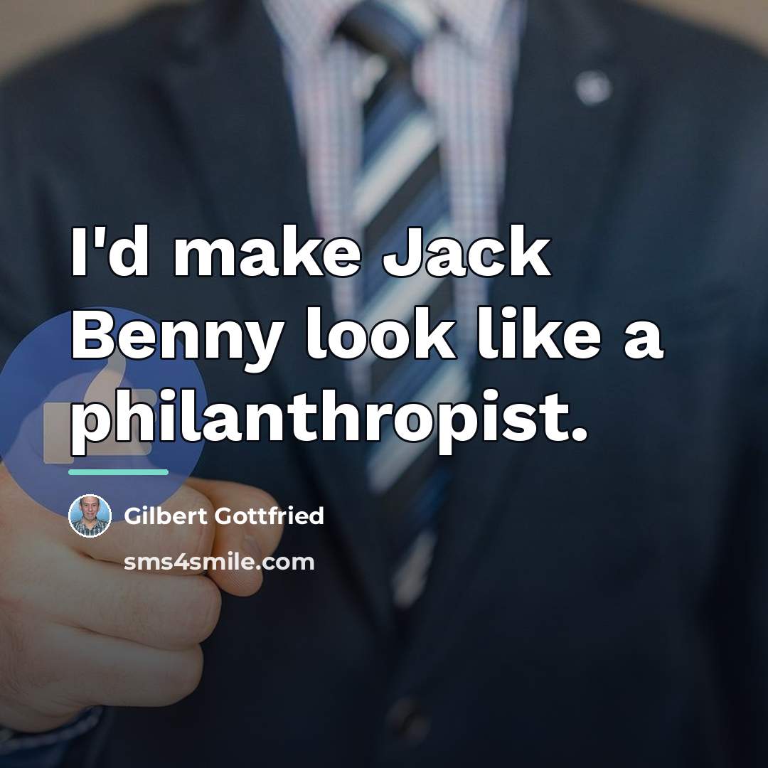 “I'd make Jack Benny look like a philanthropist.…” quote by Gilbert Gottfried