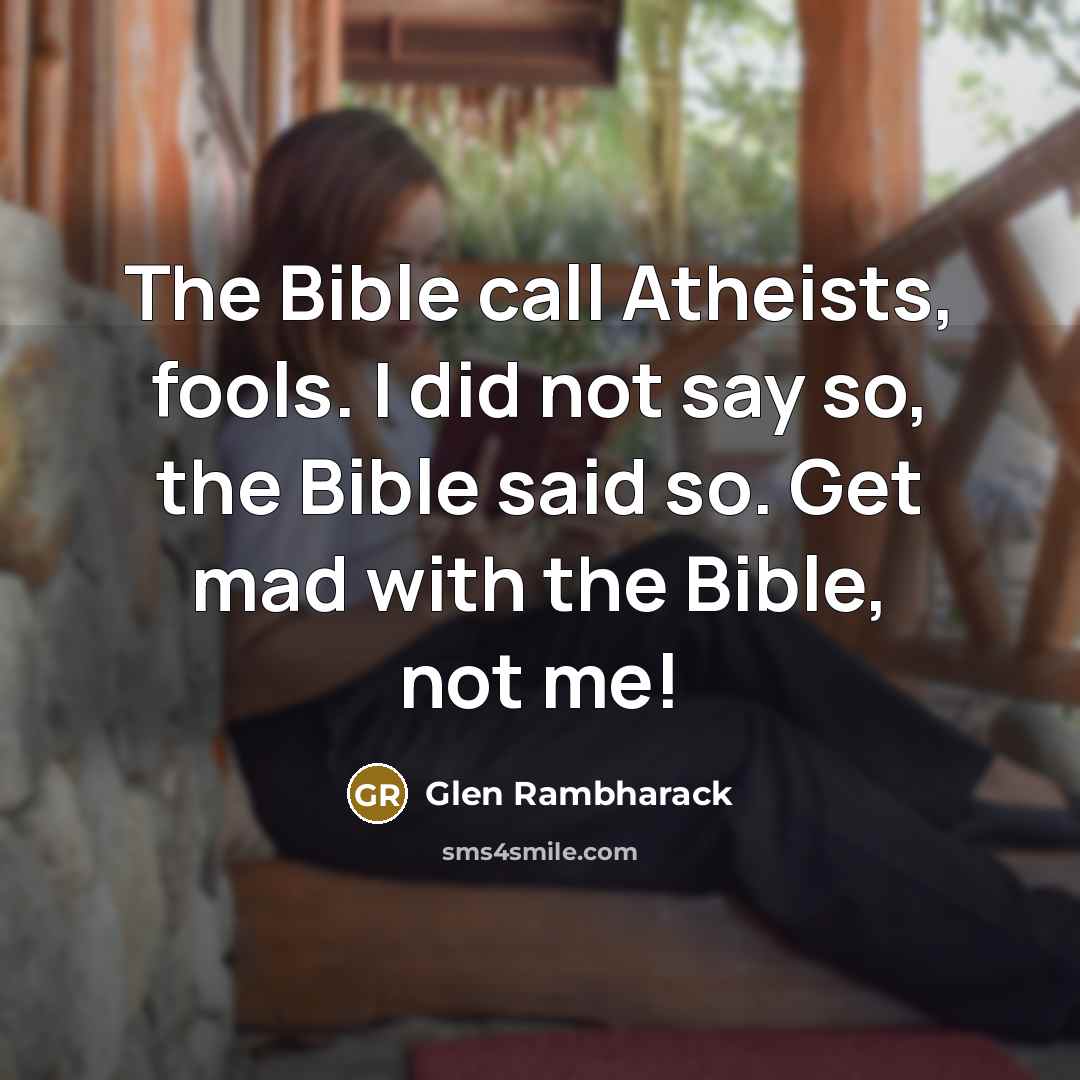 “The Bible call Atheists, fools. I did not say so,…” quote by Glen Rambharack
