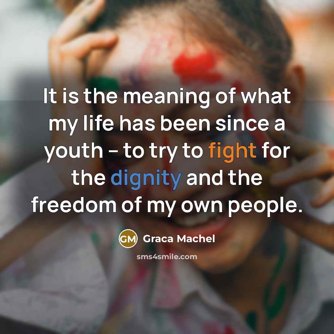 “It is the meaning of what my life has been…” quote by Graca Machel