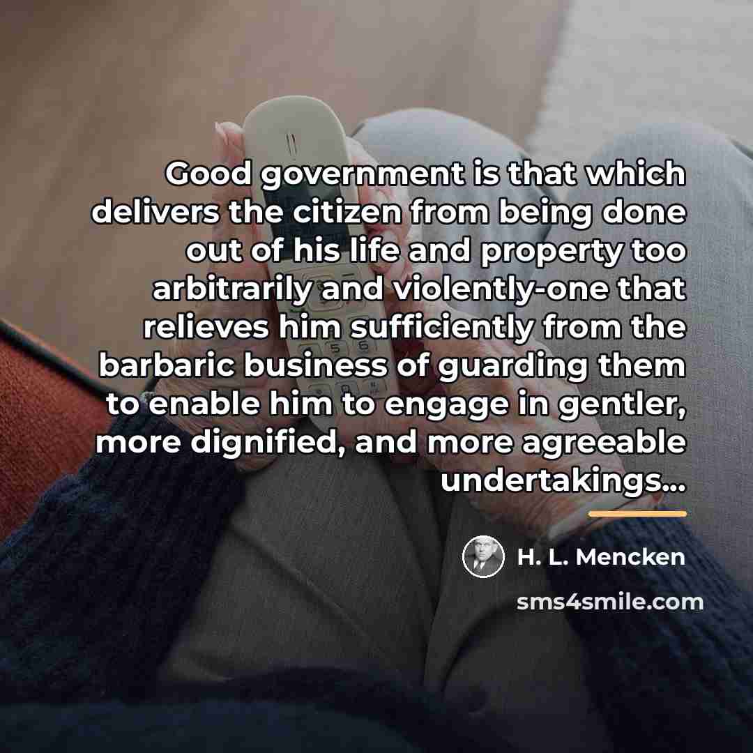 “Good government is that which delivers the citizen from being…” quote by H. L. Mencken