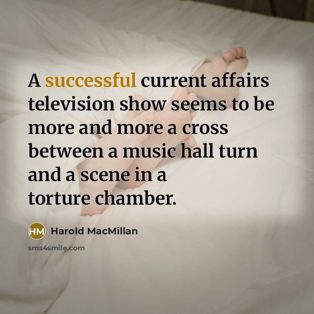 “A successful current affairs television show seems to be more…” quote by Harold MacMillan