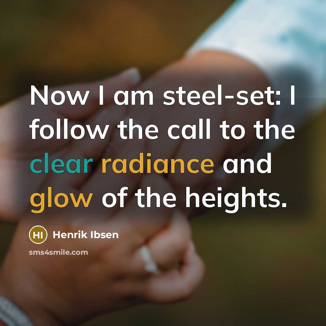 “Now I am steel-set: I follow the call to the…” quote by Henrik Ibsen